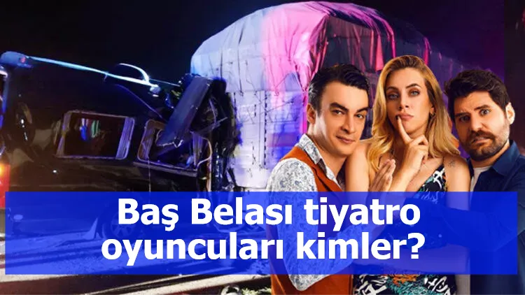 Tiyatrocuların kazası Türkiye'yi yasa boğdu! Baş Belası tiyatro oyuncuları kimler?